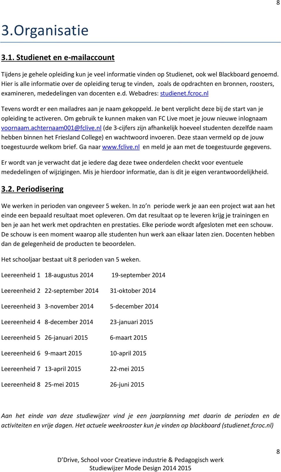 nl Tevens wordt er een mailadres aan je naam gekoppeld. Je bent verplicht deze bij de start van je opleiding te activeren.