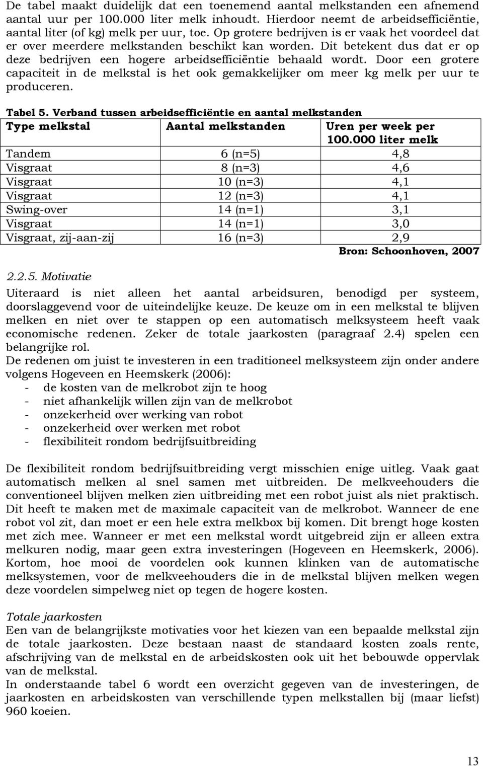 Door een grotere capaciteit in de melkstal is het ook gemakkelijker om meer kg melk per uur te produceren. Tabel 5.