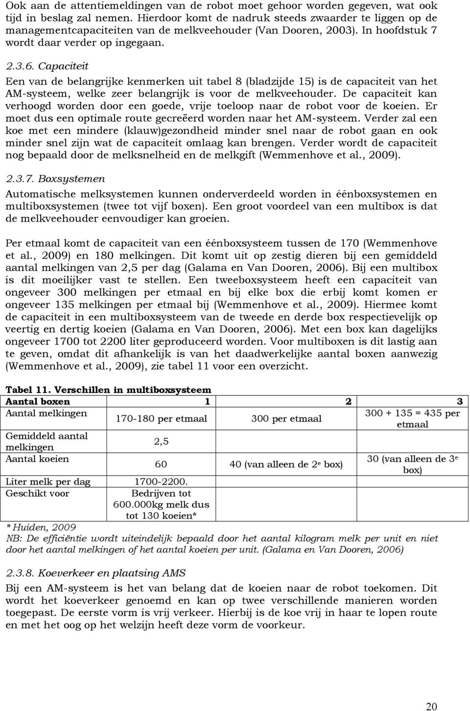 Capaciteit Een van de belangrijke kenmerken uit tabel 8 (bladzijde 15) is de capaciteit van het AM-systeem, welke zeer belangrijk is voor de melkveehouder.