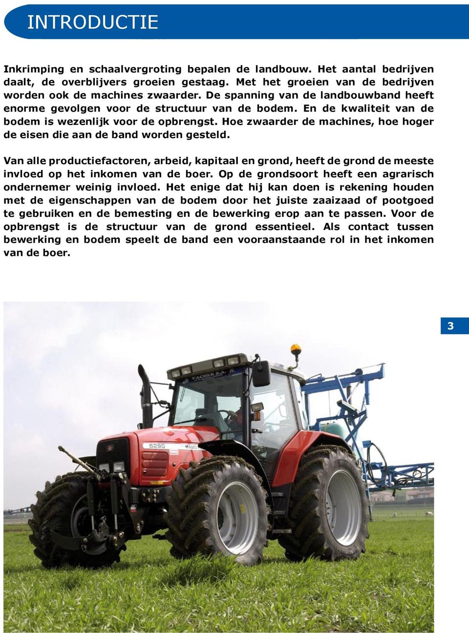 Hoe zwaarder de machines, hoe hoger de eisen die aan de band worden gesteld. Van alle productiefactoren, arbeid, kapitaal en grond, heeft de grond de meeste invloed op het inkomen van de boer.