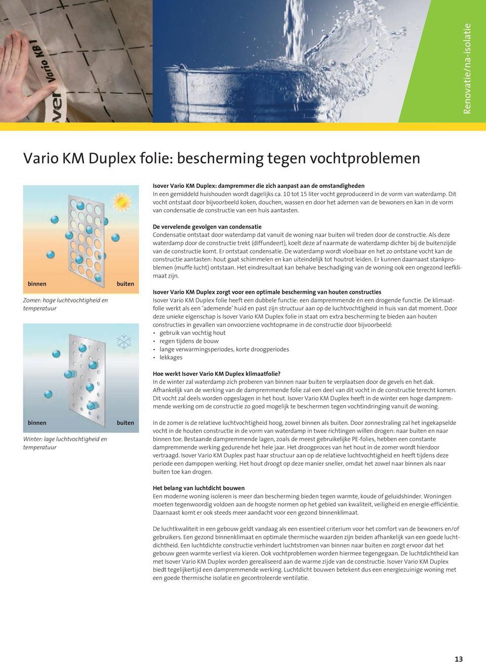 Dit vocht ontstaat door bijvoorbeeld koken, douchen, wassen en door het ademen van de bewoners en kan in de vorm van condensatie de constructie van een huis aantasten.