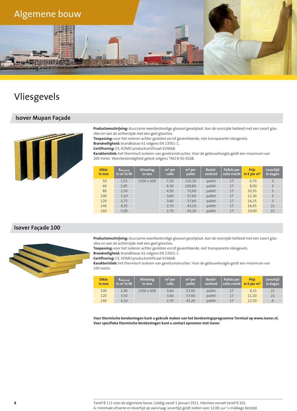 Brandveiligheid: brandklasse A1 volgens EN 13501-1. Certificering: CE, KOMO productcertificaat K24668. Karakteristiek: het thermisch isoleren van gevelconstructies.