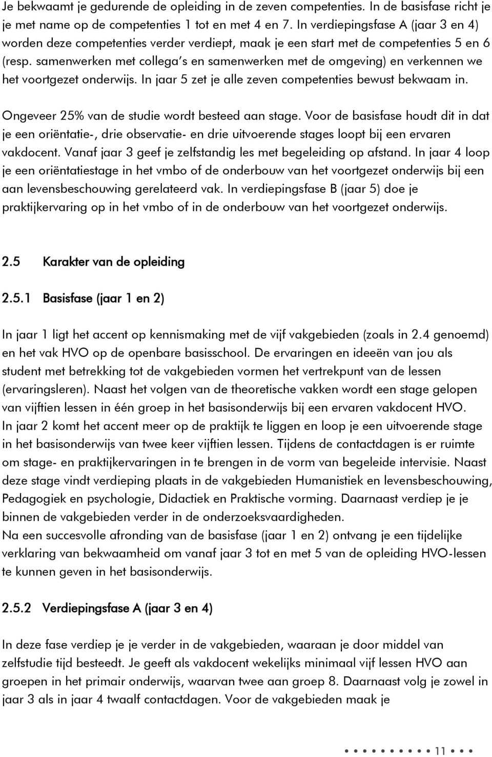 samenwerken met collega s en samenwerken met de omgeving) en verkennen we het voortgezet onderwijs. In jaar 5 zet je alle zeven competenties bewust bekwaam in.