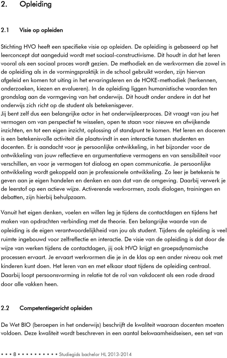 De methodiek en de werkvormen die zowel in de opleiding als in de vormingspraktijk in de school gebruikt worden, zijn hiervan afgeleid en komen tot uiting in het ervaringsleren en de HOKE-methodiek