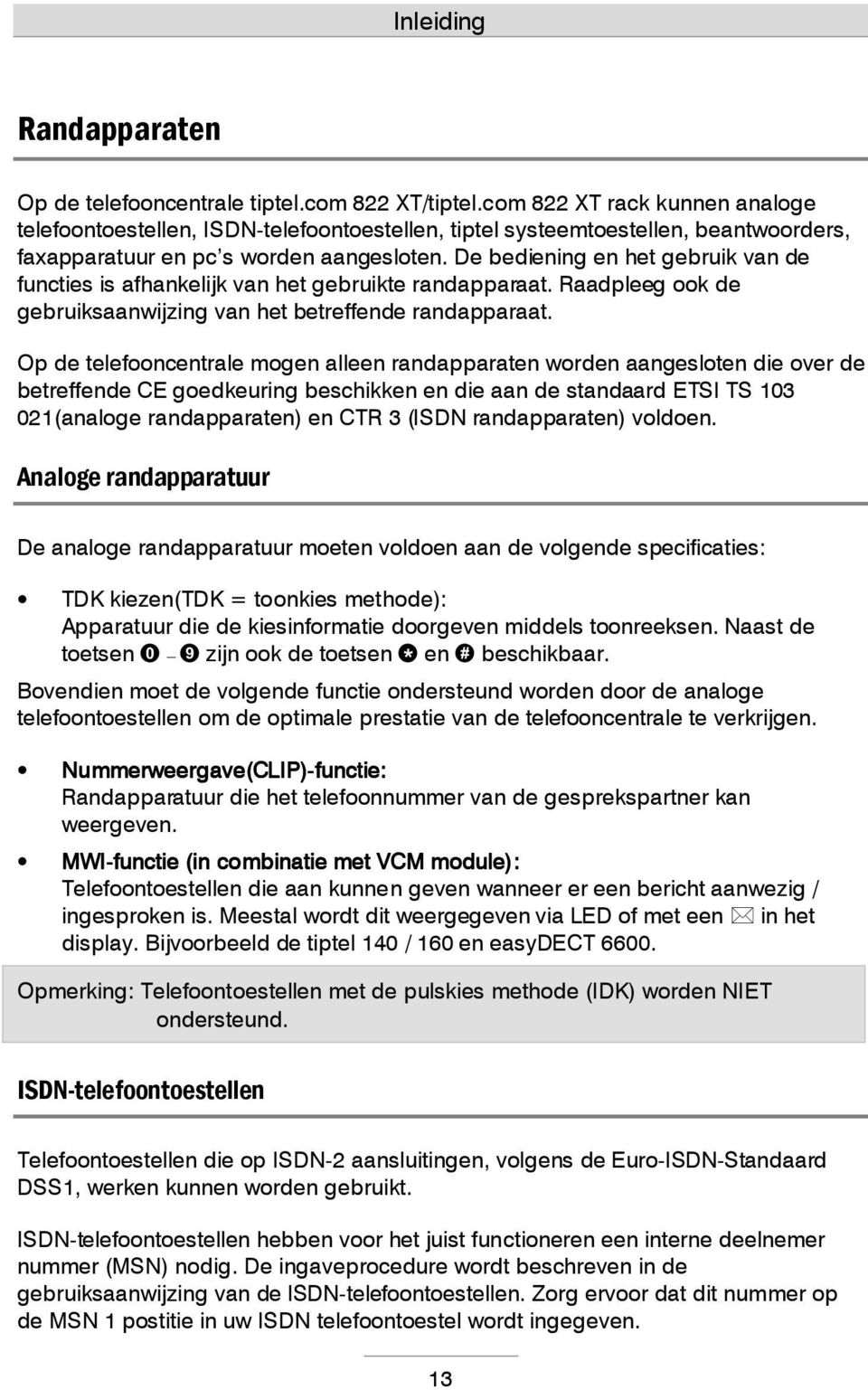 De bediening en het gebruik van de functies is afhankelijk van het gebruikte randapparaat. Raadpleeg ook de gebruiksaanwijzing van het betreffende randapparaat.