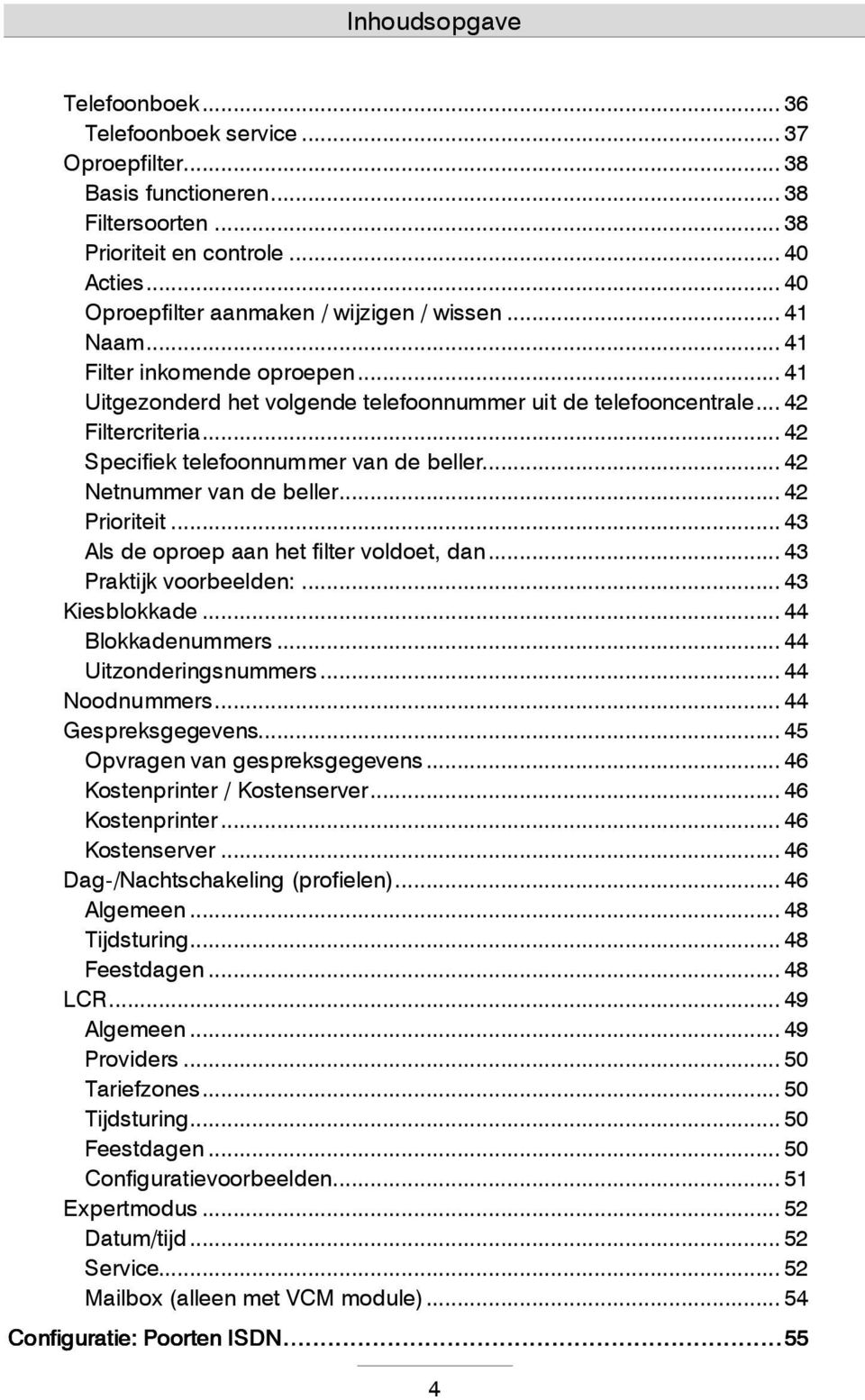 .. 42 Specifiek telefoonnummer van de beller... 42 Netnummer van de beller... 42 Prioriteit... 43 Als de oproep aan het filter voldoet, dan... 43 Praktijk voorbeelden:... 43 Kiesblokkade.