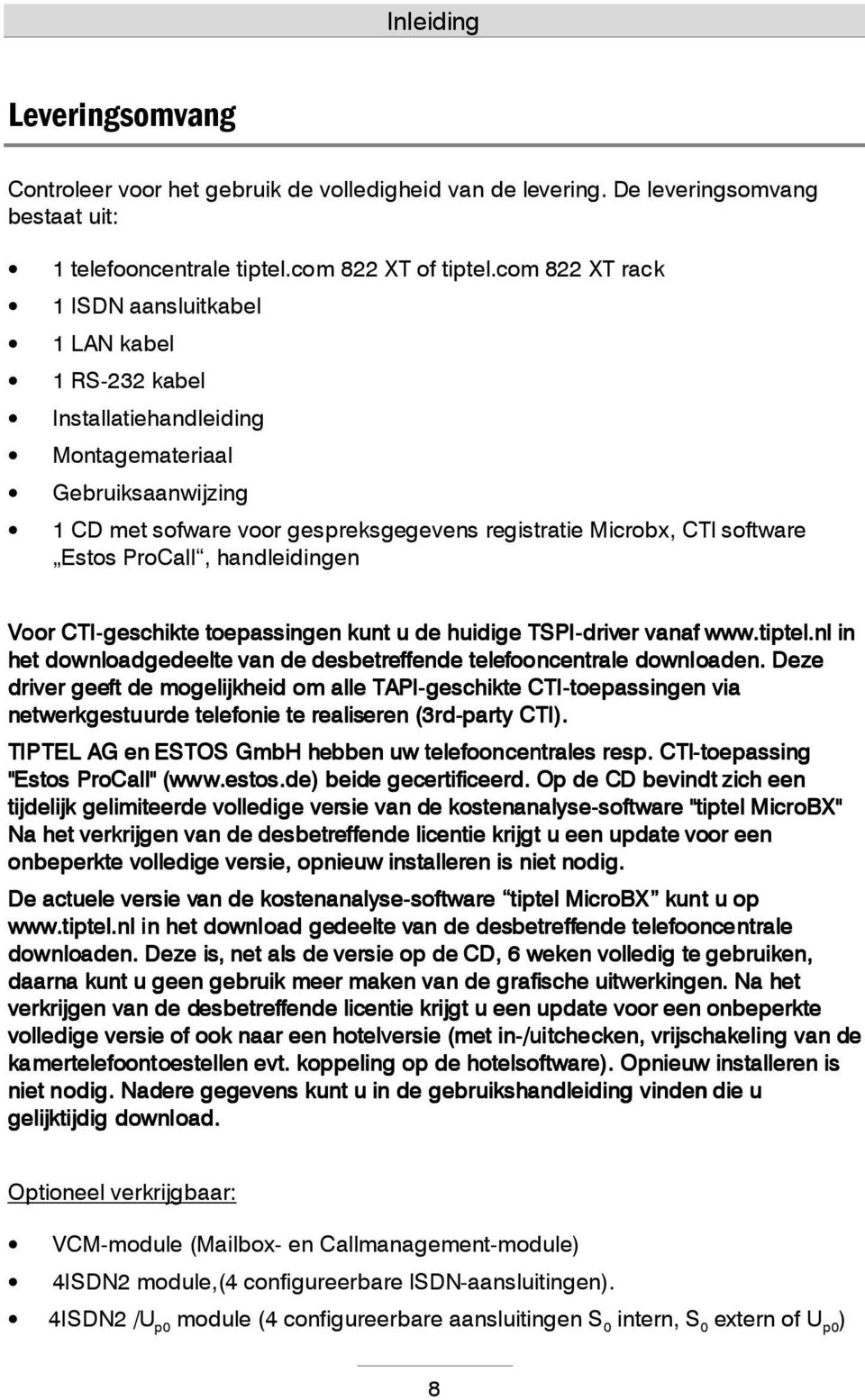 Estos ProCall, handleidingen Voor CTI-geschikte toepassingen kunt u de huidige TSPI-driver vanaf www.tiptel.nl in het downloadgedeelte van de desbetreffende telefooncentrale downloaden.