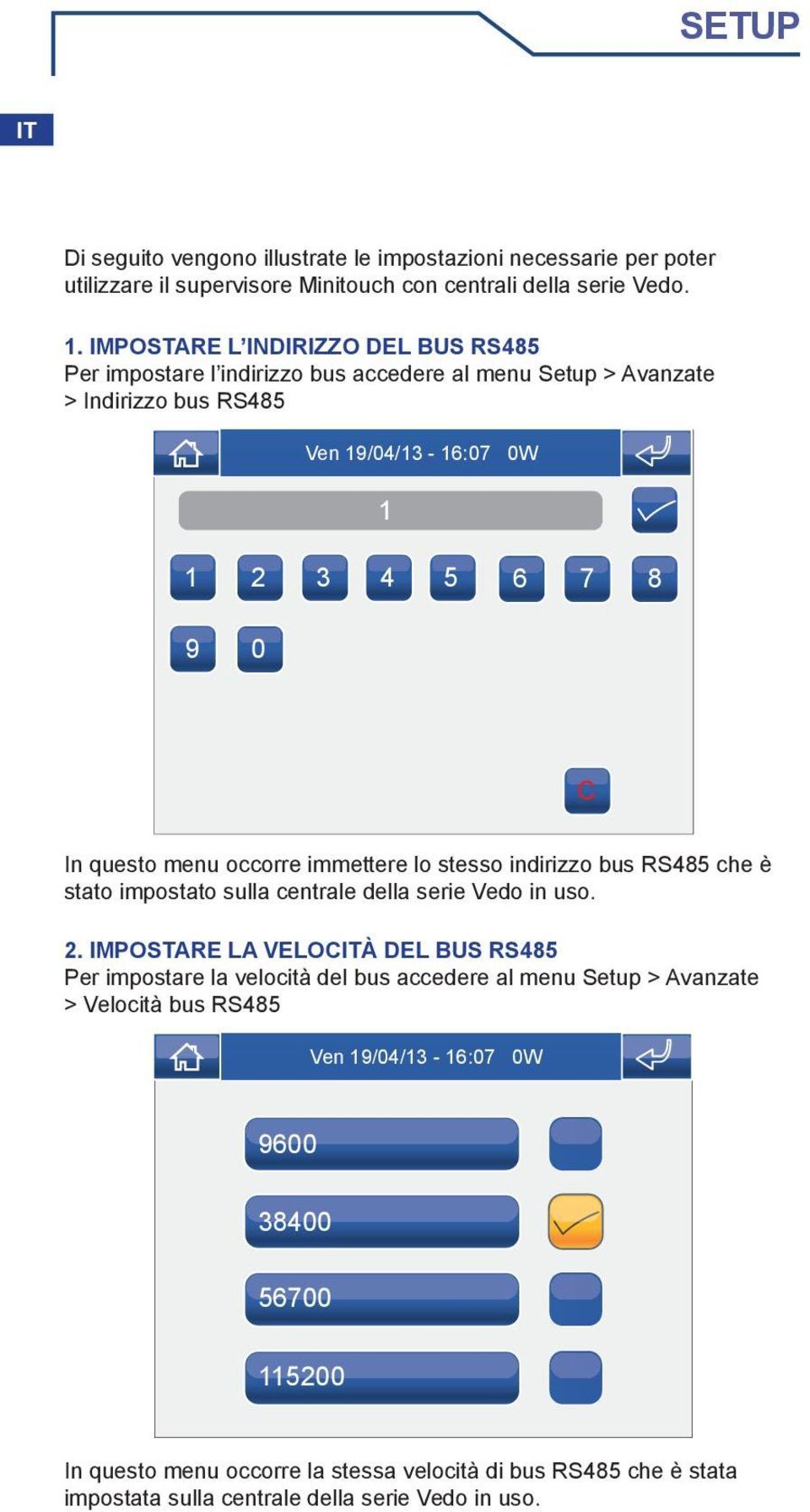 occorre immettere lo stesso indirizzo bus RS485 che è stato impostato sulla centrale della serie Vedo in uso. 2.