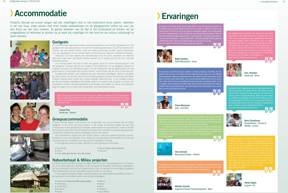 Zo geniet iedereen van de tijd in het buitenland en bieden wij de mogelijkheid je helemaal te storten op je werk als vrijwilliger en het land en de cultuur onbezorgd te leren kennen.