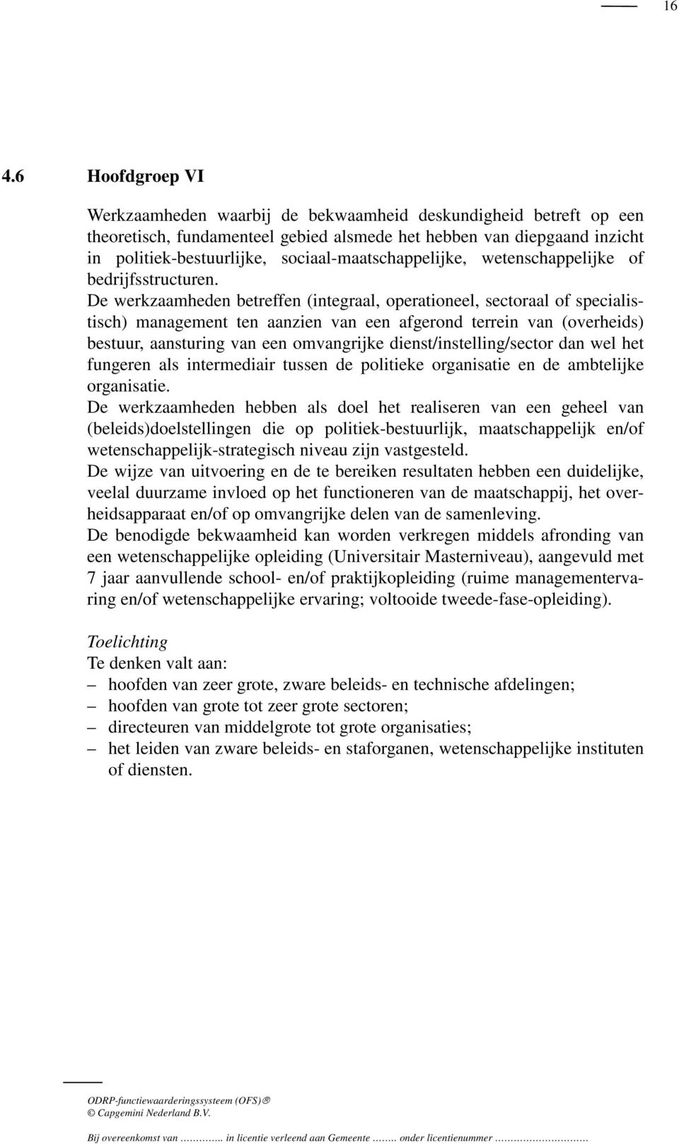 De werkzaamheden betreffen (integraal, operationeel, sectoraal of specialistisch) management ten aanzien van een afgerond terrein van (overheids) bestuur, aansturing van een omvangrijke