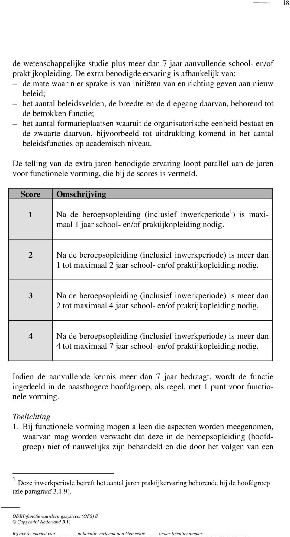 tot de betrokken functie; het aantal formatieplaatsen waaruit de organisatorische eenheid bestaat en de zwaarte daarvan, bijvoorbeeld tot uitdrukking komend in het aantal beleidsfuncties op