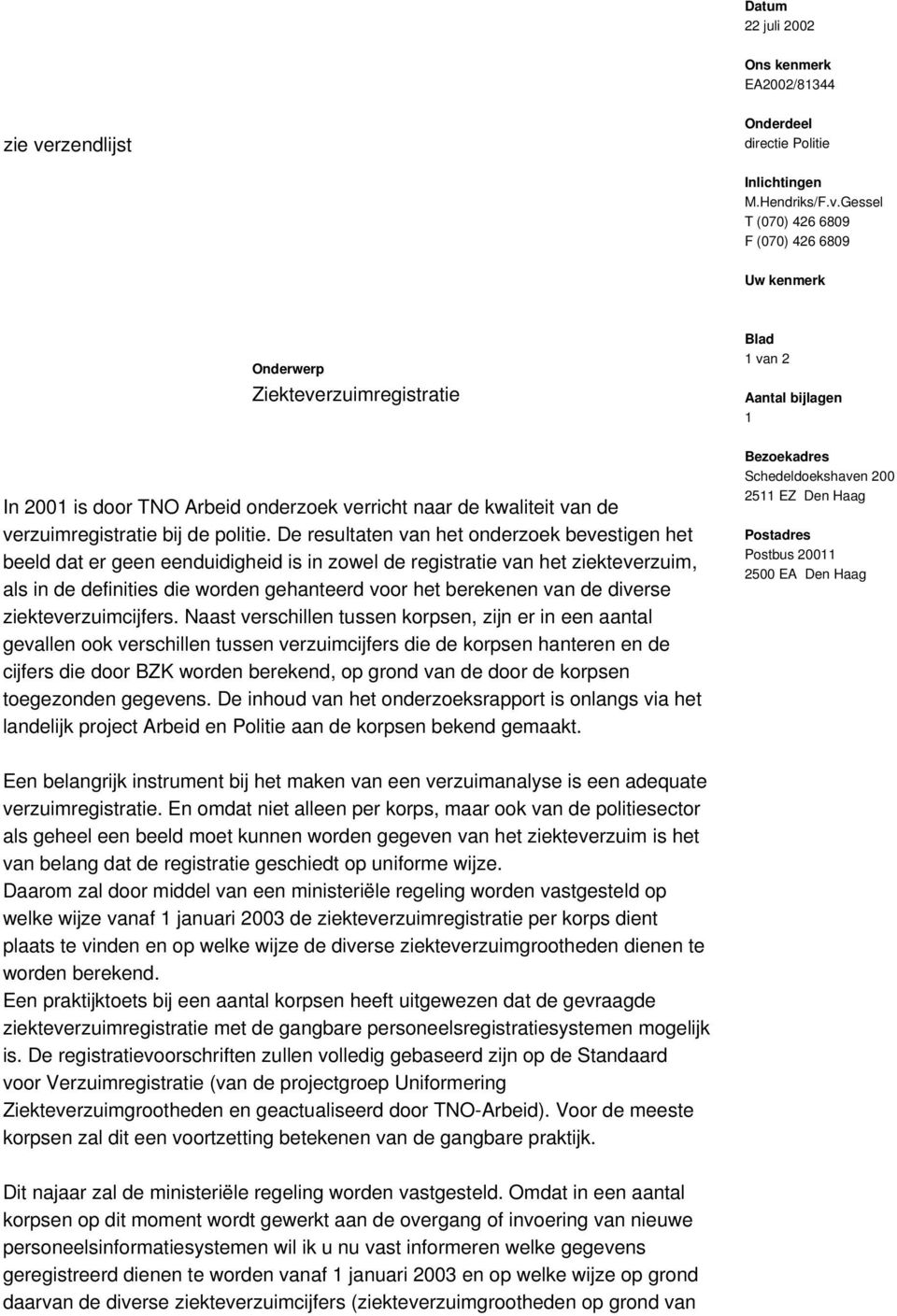 Gessel T (070) 426 6809 F (070) 426 6809 Uw kenmerk Onderwerp Ziekteverzuimregistratie Blad 1 van 2 Aantal bijlagen 1 In 2001 is door TNO Arbeid onderzoek verricht naar de kwaliteit van de