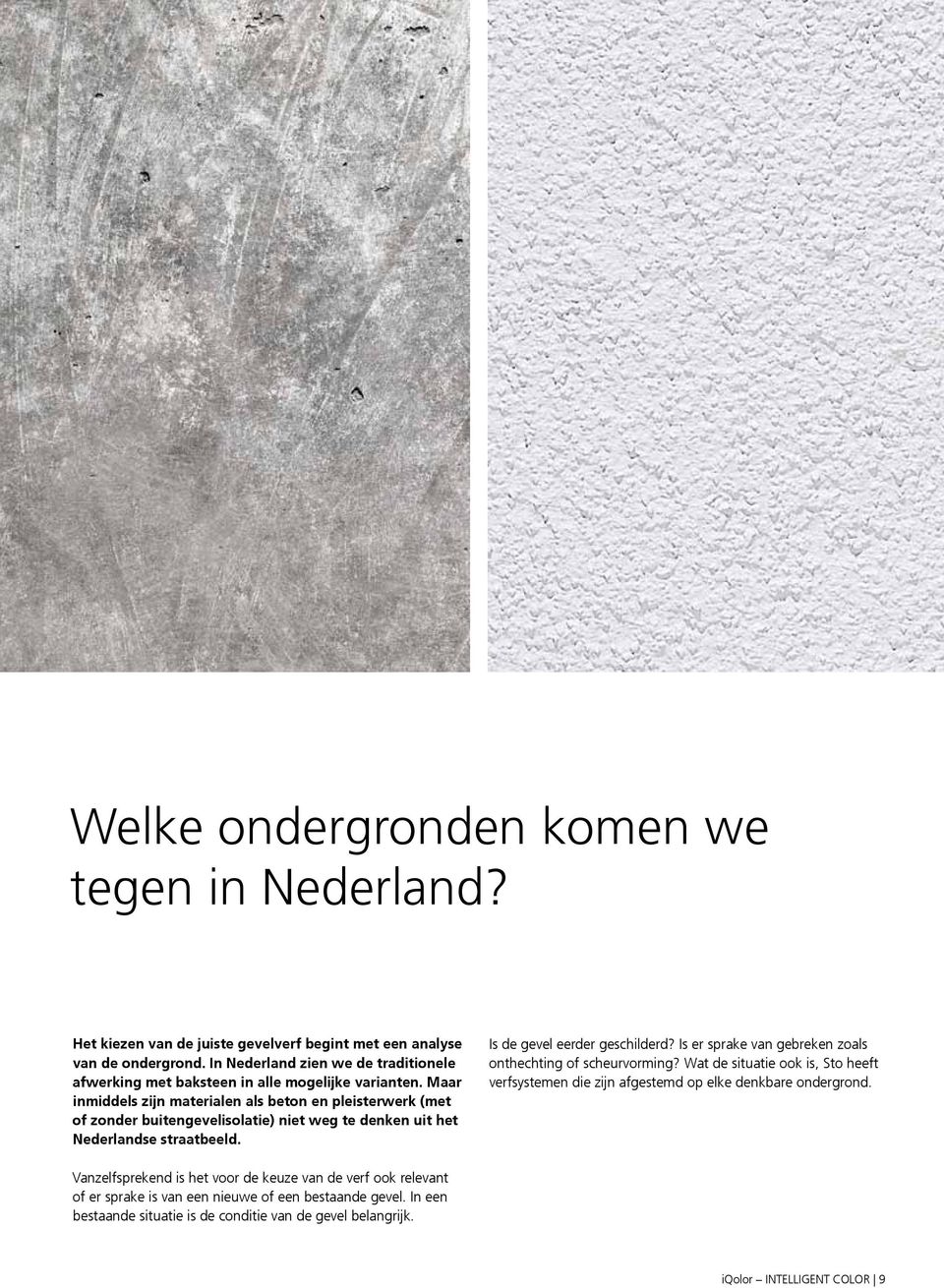 Maar inmiddels zijn erialen als beton en pleisterwerk (met of zonder buitengevelisolatie) niet weg te denken uit het Nederlandse straatbeeld. Is de gevel eerder geschilderd?