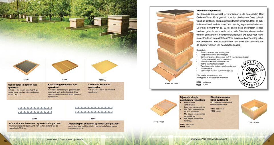 20 kg en de losse onderdelen is deze kast niet geschikt om mee te reizen. Alle Bijenhuis simplexkasten worden gemaakt met hoektandverbindingen. Dit zorgt voor maximale sterkte en waterdichtheid.