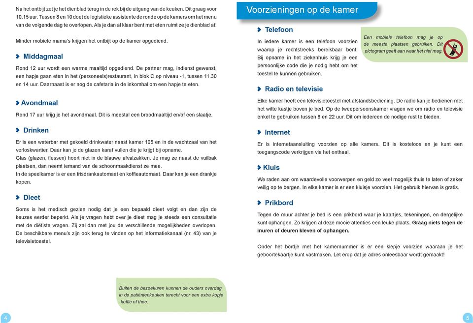 Minder mobiele mama s krijgen het ontbijt op de kamer opgediend. Middagmaal Rond 12 uur wordt een warme maaltijd opgediend.