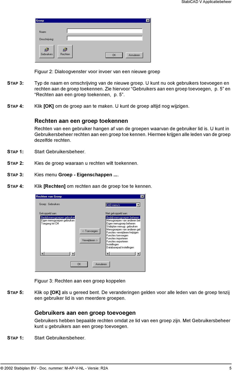 Rechten aan een groep toekennen Rechten van een gebruiker hangen af van de groepen waarvan de gebruiker lid is. U kunt in Gebruikersbeheer rechten aan een groep toe kennen.