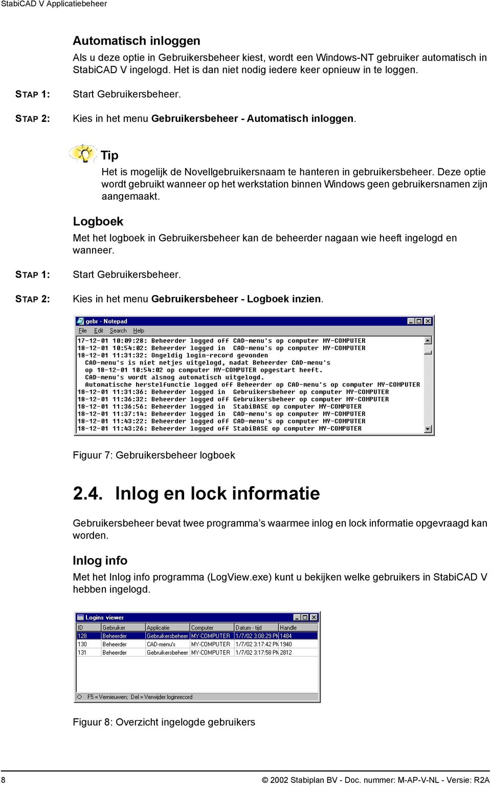 Deze optie wordt gebruikt wanneer op het werkstation binnen Windows geen gebruikersnamen zijn aangemaakt. Met het logboek in Gebruikersbeheer kan de beheerder nagaan wie heeft ingelogd en wanneer.