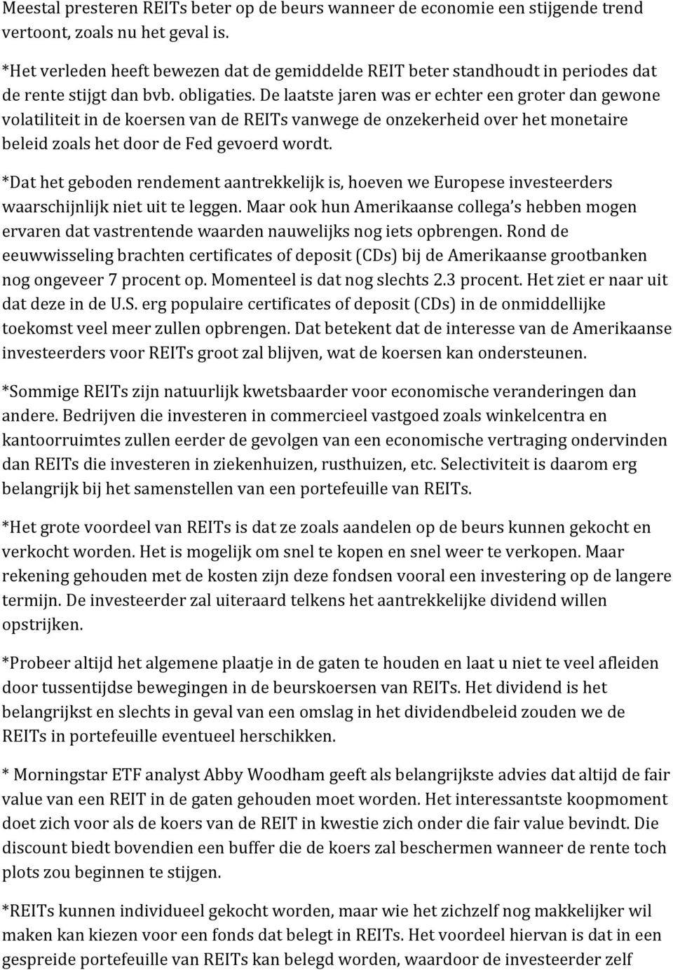 De laatste jaren was er echter een groter dan gewone volatiliteit in de koersen van de REITs vanwege de onzekerheid over het monetaire beleid zoals het door de Fed gevoerd wordt.