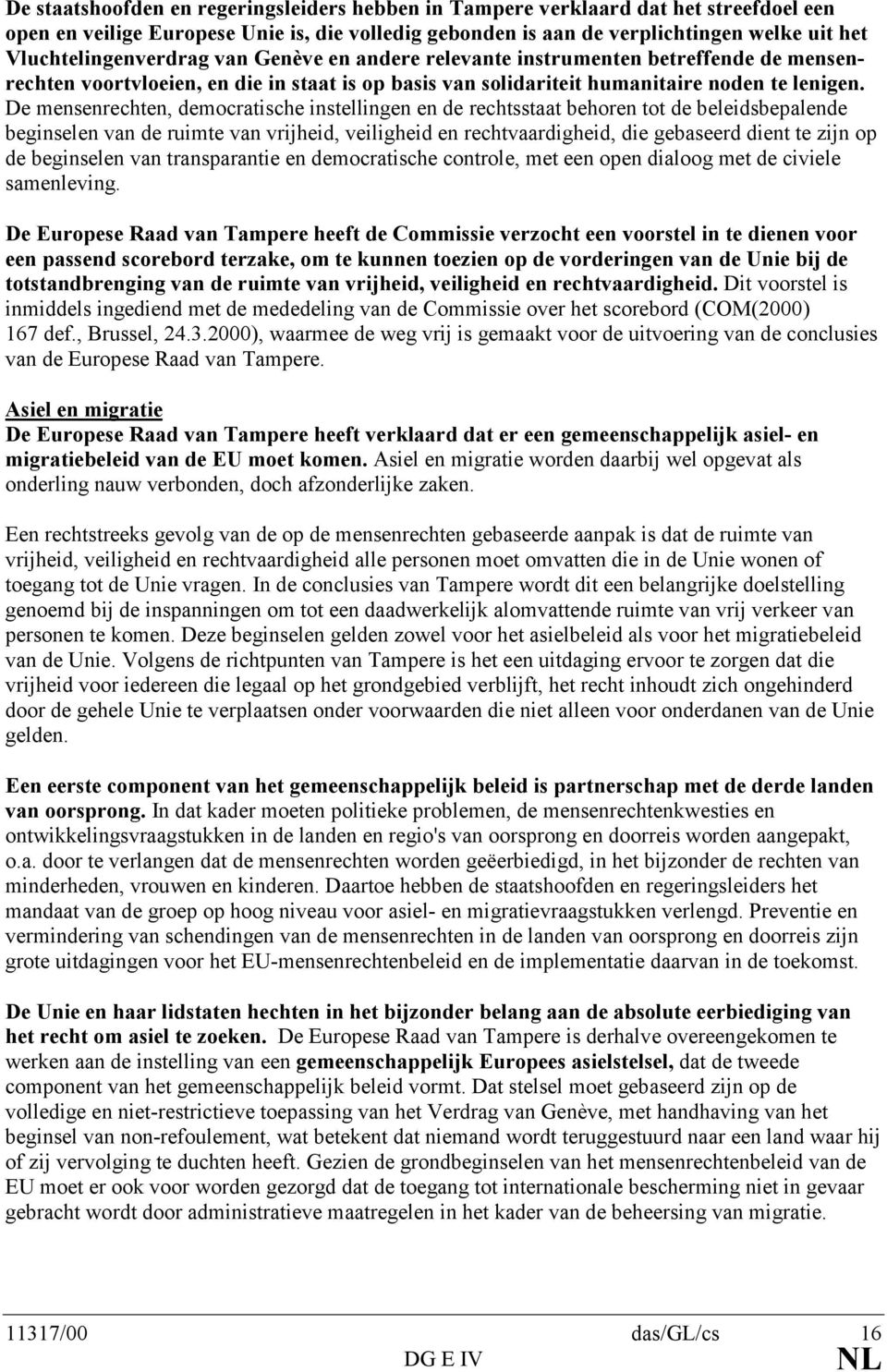 De mensenrechten, democratische instellingen en de rechtsstaat behoren tot de beleidsbepalende beginselen van de ruimte van vrijheid, veiligheid en rechtvaardigheid, die gebaseerd dient te zijn op de