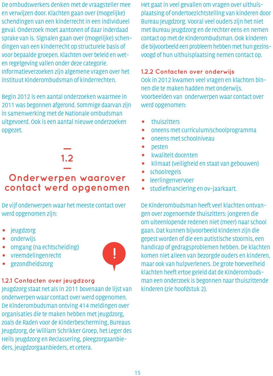 Klachten over beleid en weten regelgeving vallen onder deze categorie. Informatieverzoeken zijn algemene vragen over het instituut Kinderombudsman of kinderrechten.