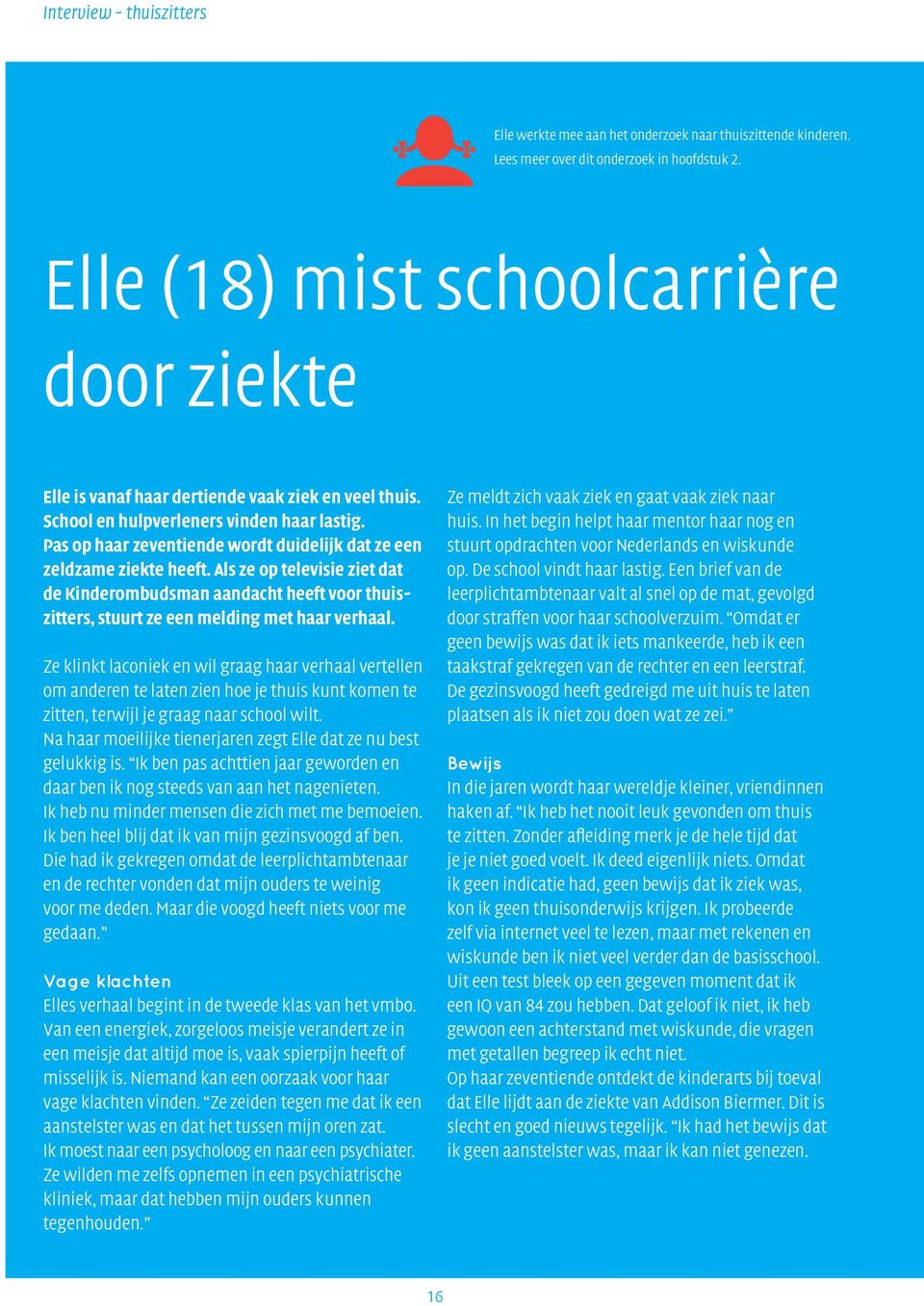 Pas op haar zeventiende wordt duidelijk dat ze een zeldzame ziekte heeft. Als ze op televisie ziet dat de Kinderombudsman aandacht heeft voor thuiszitters, stuurt ze een melding met haar verhaal.