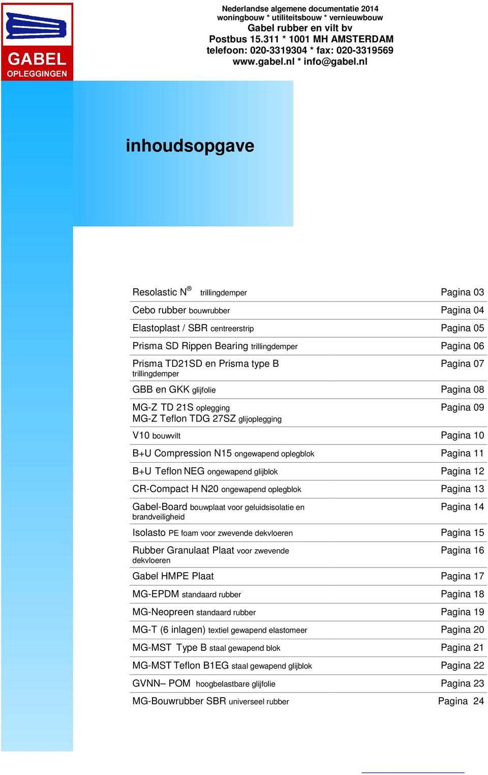 oplegblok Pagina 11 B+U Teflon NEG ongewapend glijblok Pagina 12 CR-Compact H N20 ongewapend oplegblok Pagina 13 Gabel-Board bouwplaat voor geluids en brandveiligheid Pagina 14 Isolasto PE foam voor