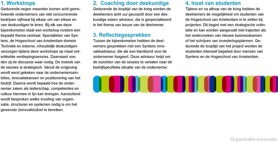 Specialisten van Syntens, de Hogeschool van Amsterdam domein Techniek en externe, inhoudelijk deskundigen verzorgen tijdens deze workshops op maat ontwikkelde verdiepingssessies.