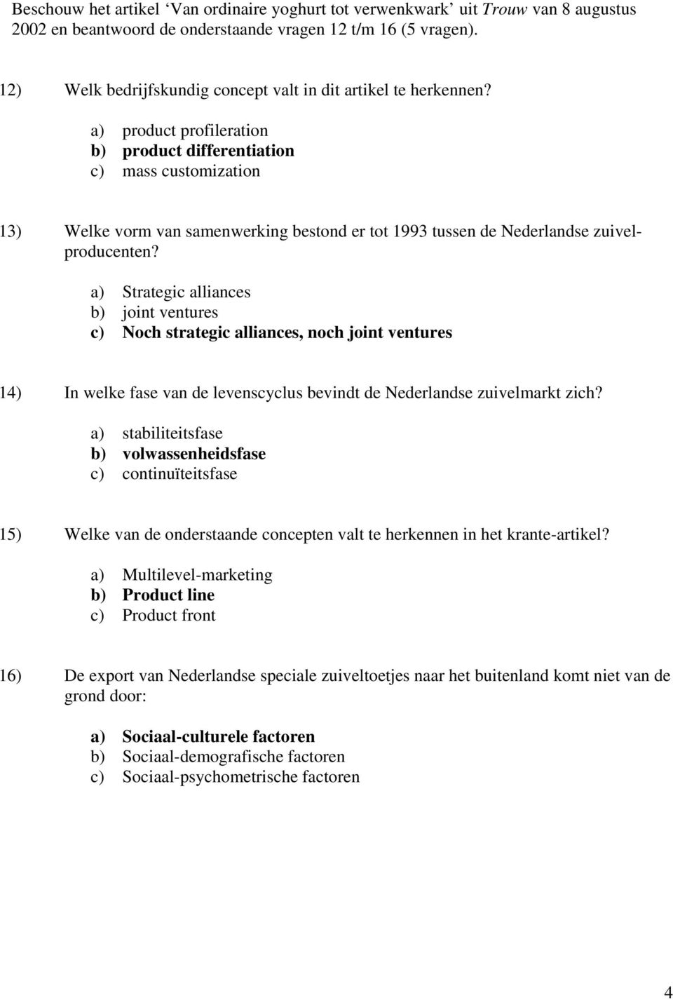 a) product profileration b) product differentiation c) mass customization 13) Welke vorm van samenwerking bestond er tot 1993 tussen de Nederlandse zuivelproducenten?