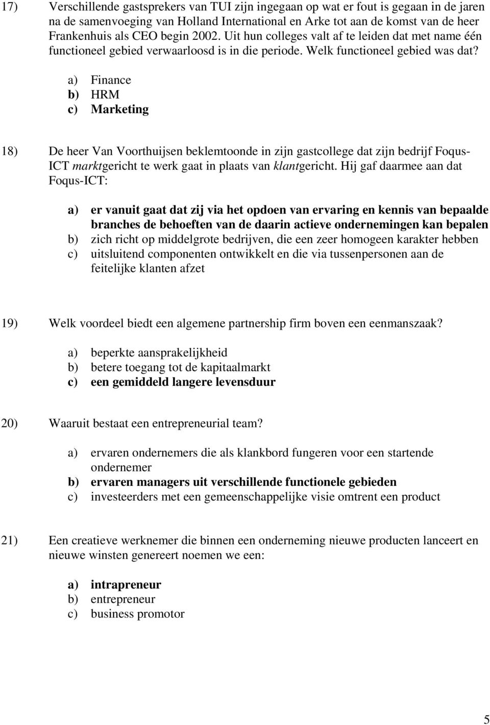 a) Finance b) HRM c) Marketing 18) De heer Van Voorthuijsen beklemtoonde in zijn gastcollege dat zijn bedrijf Foqus- ICT marktgericht te werk gaat in plaats van klantgericht.