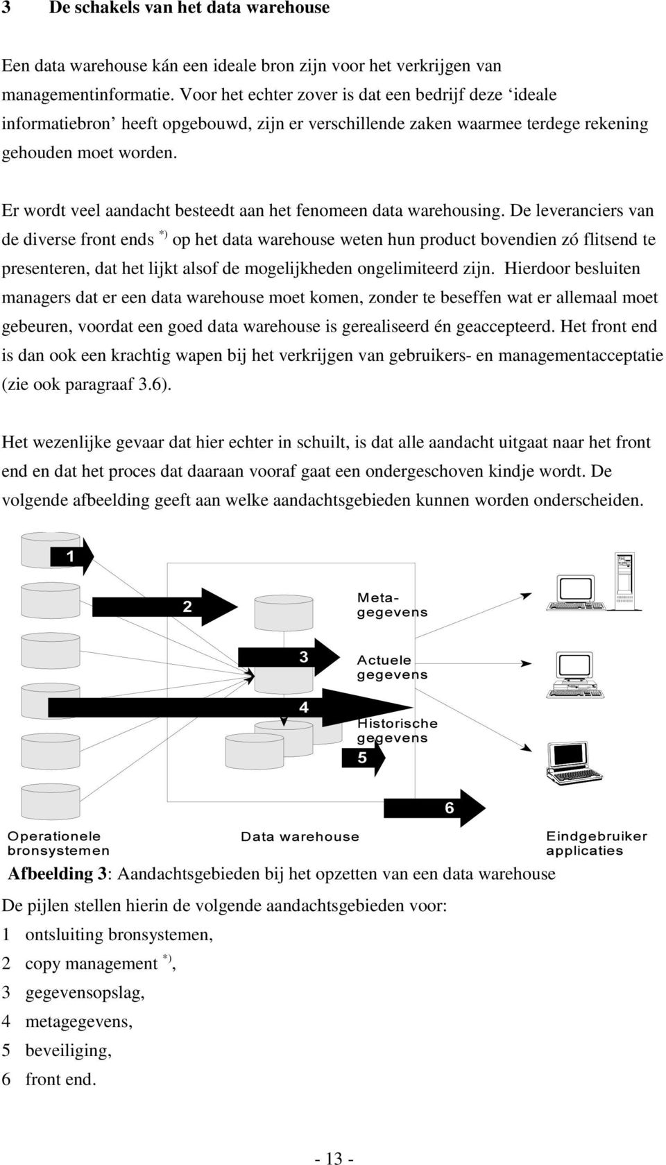 Er wordt veel aandacht besteedt aan het fenomeen data warehousing.