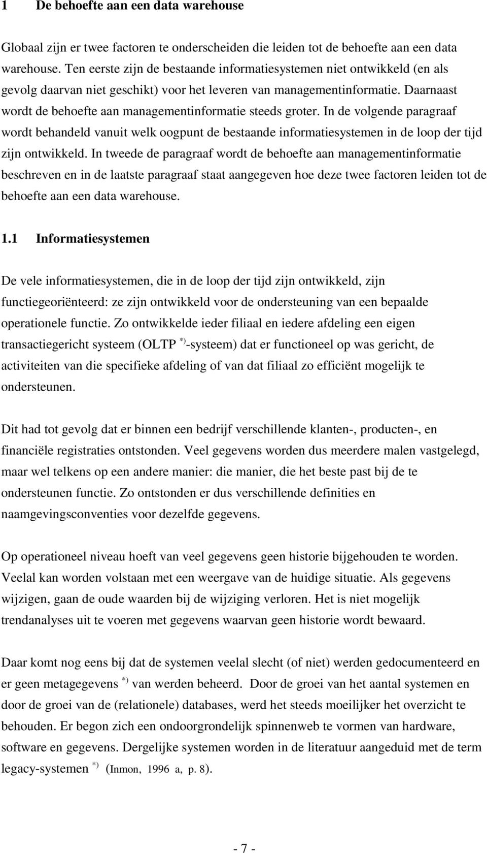 Daarnaast wordt de behoefte aan managementinformatie steeds groter. In de volgende paragraaf wordt behandeld vanuit welk oogpunt de bestaande informatiesystemen in de loop der tijd zijn ontwikkeld.