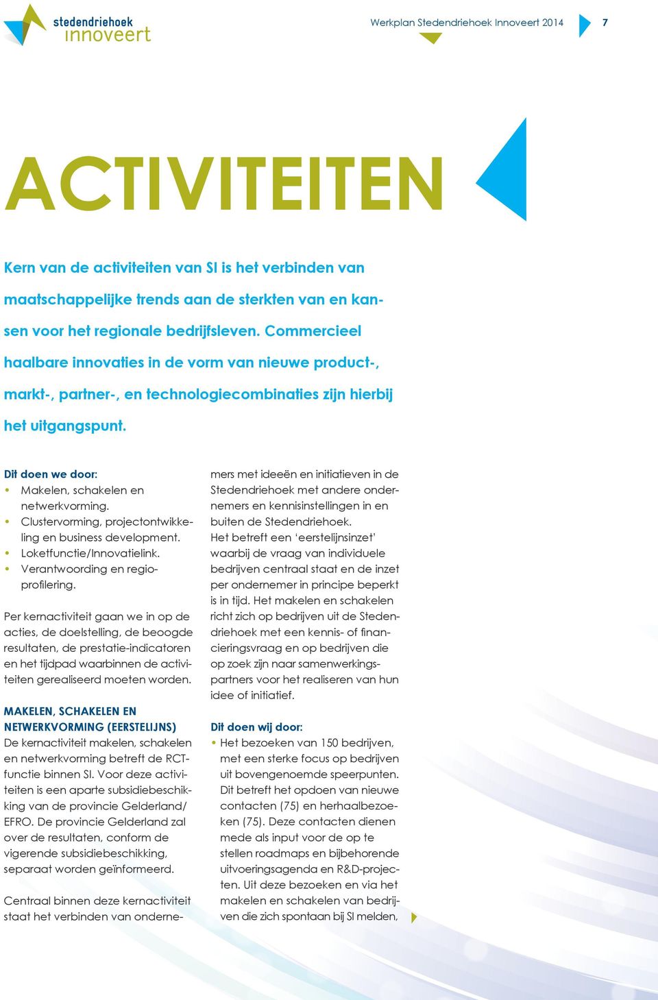 Clustervorming, projectontwikkeling en business development. Loketfunctie/Innovatielink.