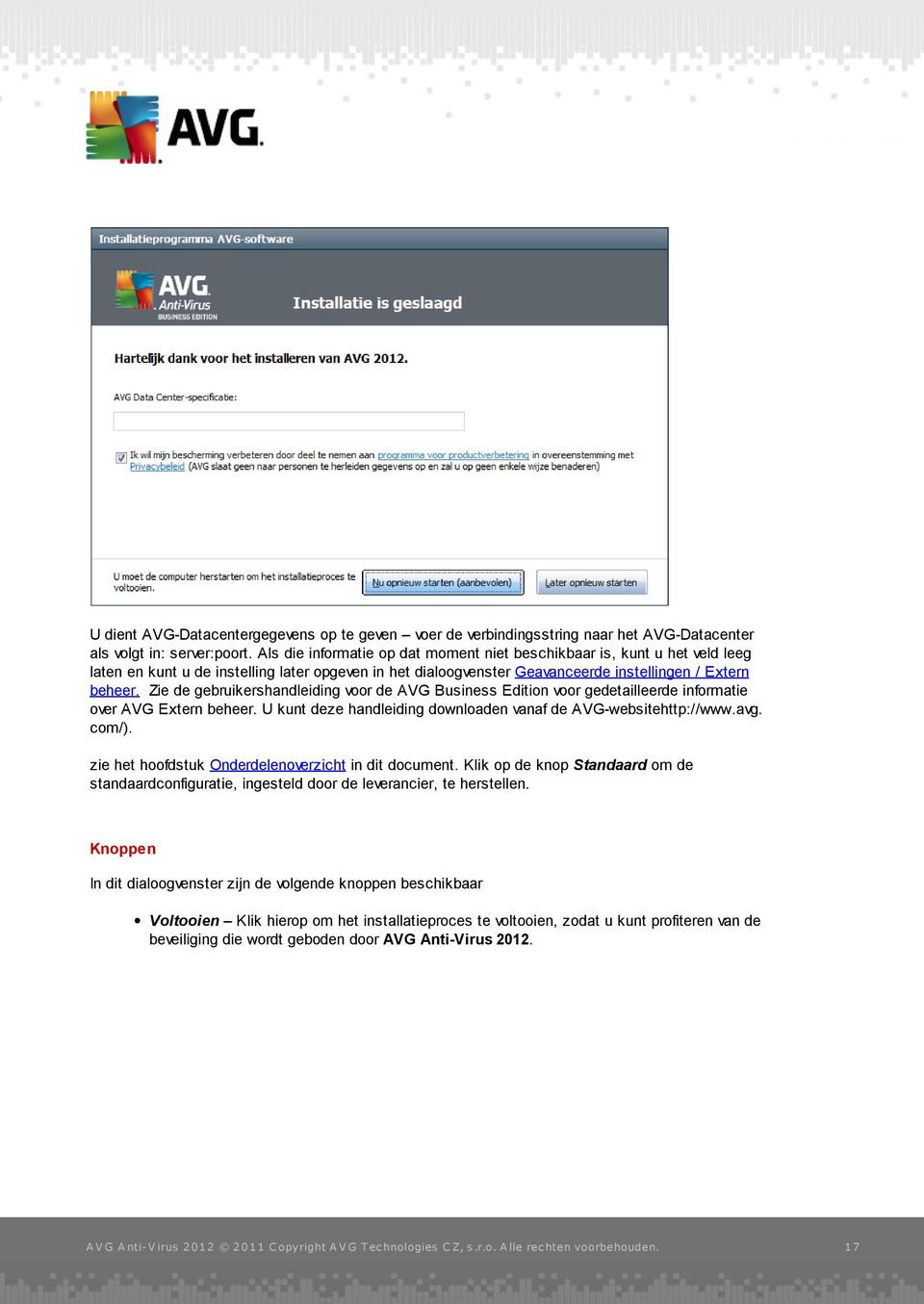 Zie de gebruikershandleiding voor de AVG Business Edition voor gedetailleerde informatie over AVG Extern beheer. U kunt deze handleiding downloaden vanaf de AVG-websitehttp://www.avg. com/).