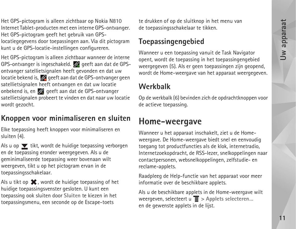 geeft aan dat de GPSontvanger satellietsignalen heeft gevonden en dat uw locatie bekend is, geeft aan dat de GPS-ontvanger geen satellietsignalen heeft ontvangen en dat uw locatie onbekend is, en