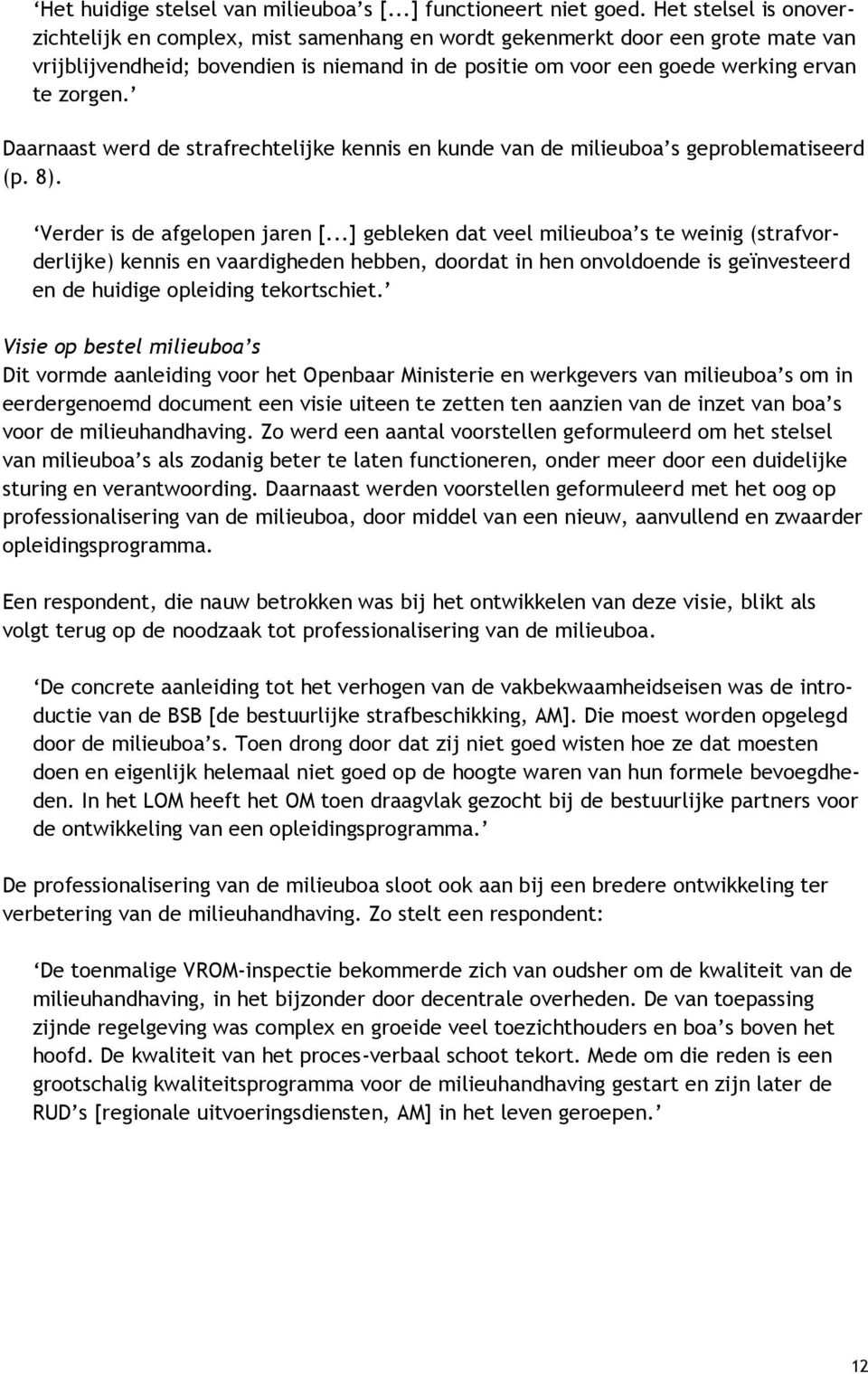 Daarnaast werd de strafrechtelijke kennis en kunde van de milieuboa s geproblematiseerd (p. 8). Verder is de afgelopen jaren [.