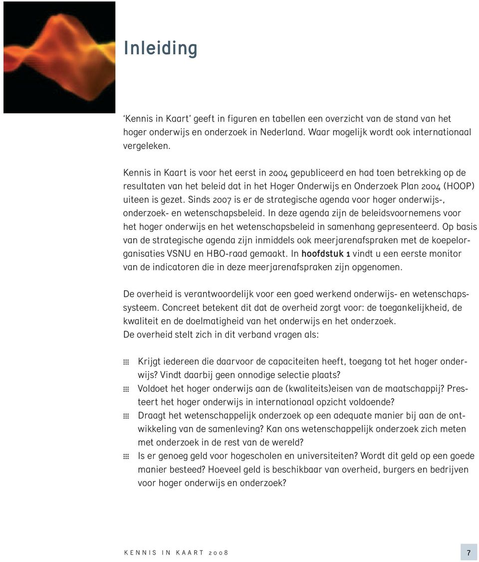 Sinds 2007 is er de strategische agenda voor hoger onderwijs-, onderzoek- en wetenschapsbeleid.