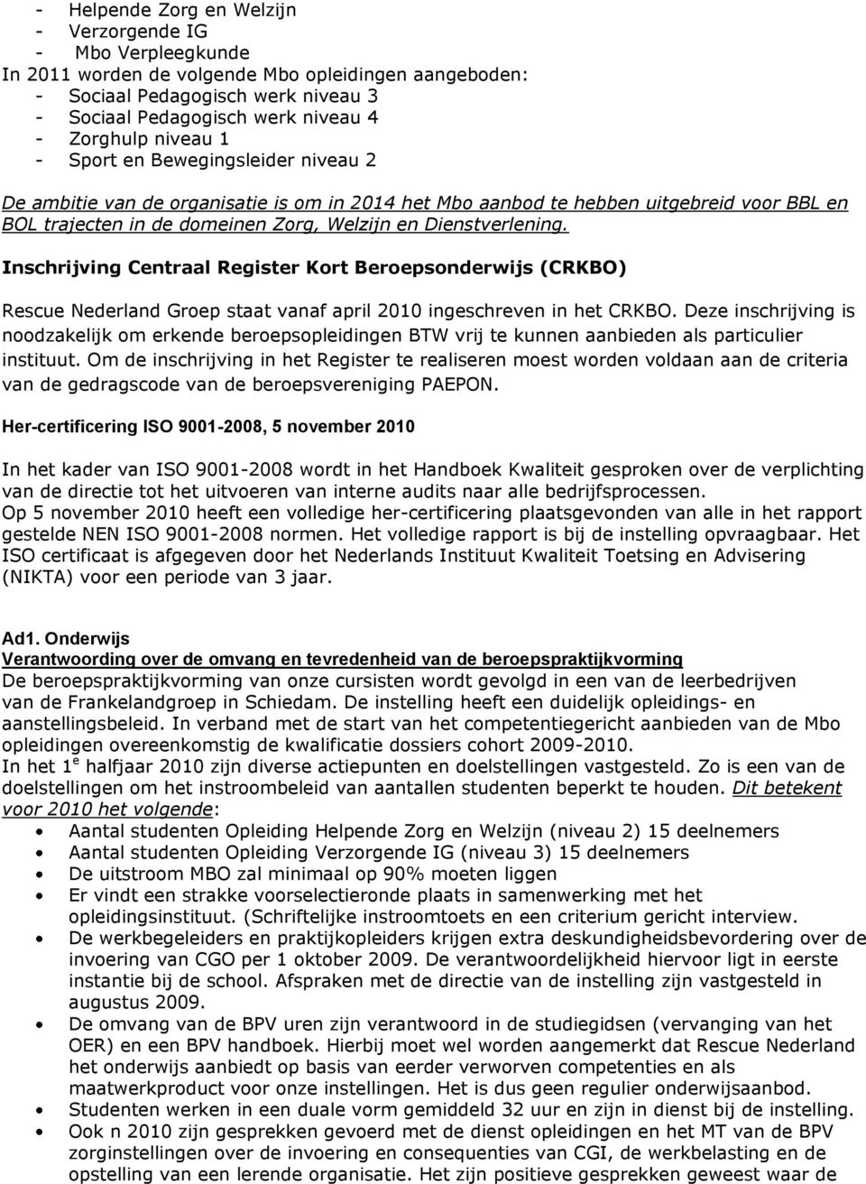 Dienstverlening. Inschrijving Centraal Register Kort Beroepsonderwijs (CRKBO) Rescue Nederland Groep staat vanaf april 2010 ingeschreven in het CRKBO.