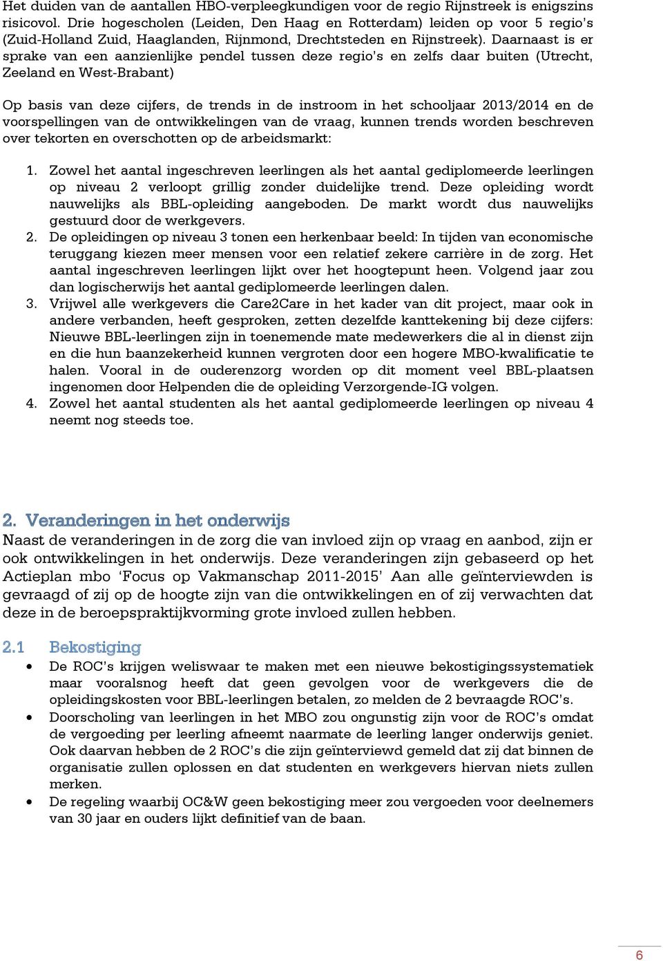 Daarnaast is er sprake van een aanzienlijke pendel tussen deze regio s en zelfs daar buiten (Utrecht, Zeeland en West-Brabant) Op basis van deze cijfers, de trends in de instroom in het schooljaar