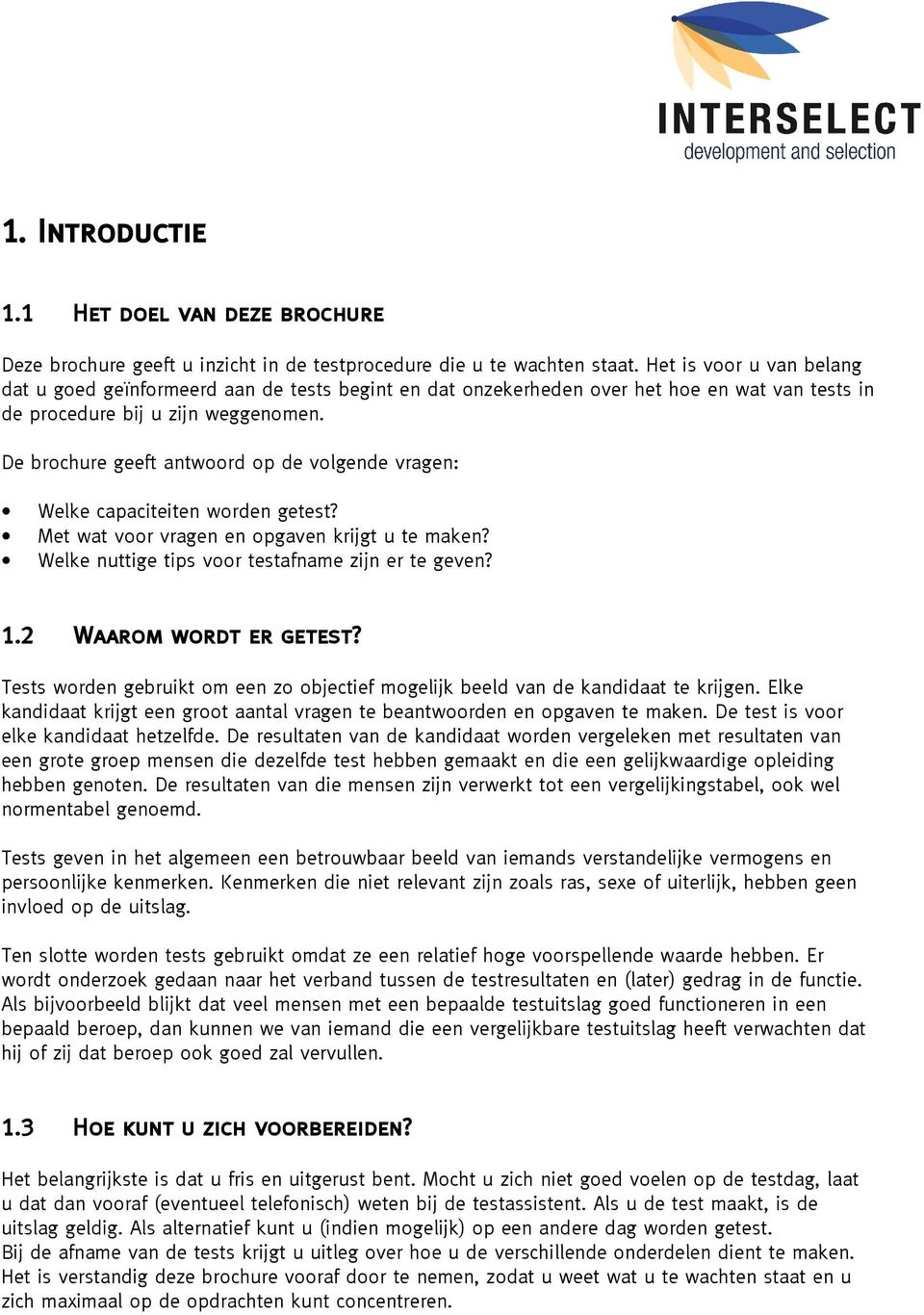 De brochure geeft antwoord op de volgende vragen: Welke capaciteiten worden getest? Met wat voor vragen en opgaven krijgt u te maken? Welke nuttige tips voor testafname zijn er te geven? 1.