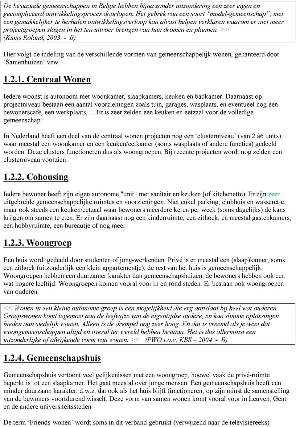 hun dromen en plannen. >> (Kums Roland, 2003 - B) Hier volgt de indeling van de verschillende vormen van gemeenschappelijk wonen, gehanteerd door Samenhuizen vzw. 1.