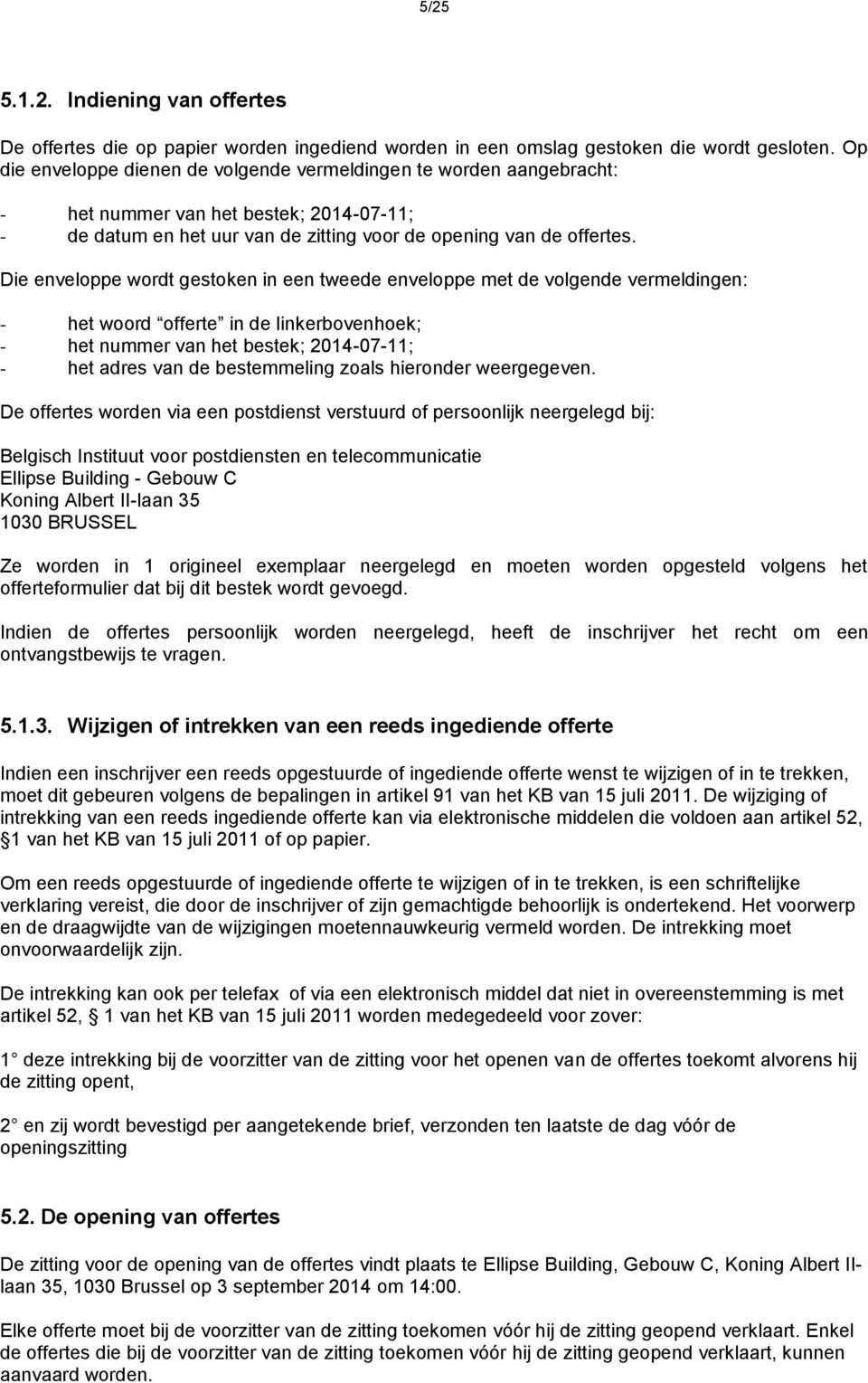 Die enveloppe wordt gestoken in een tweede enveloppe met de volgende vermeldingen: - het woord offerte in de linkerbovenhoek; - het nummer van het bestek; 2014-07-11; - het adres van de bestemmeling