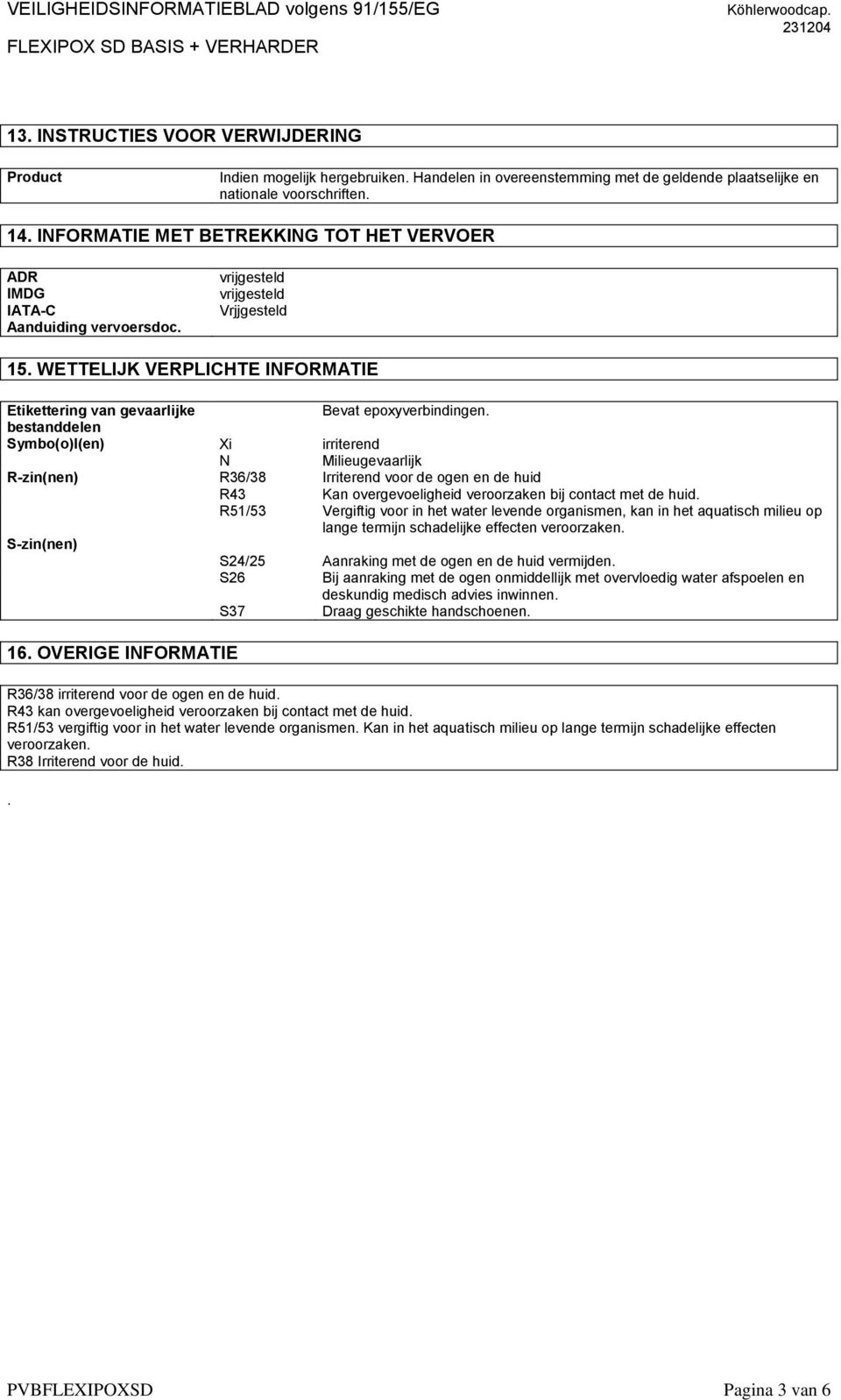 WETTELIJK VERPLICHTE INFORMATIE Etikettering van gevaarlijke Bevat epoxyverbindingen.