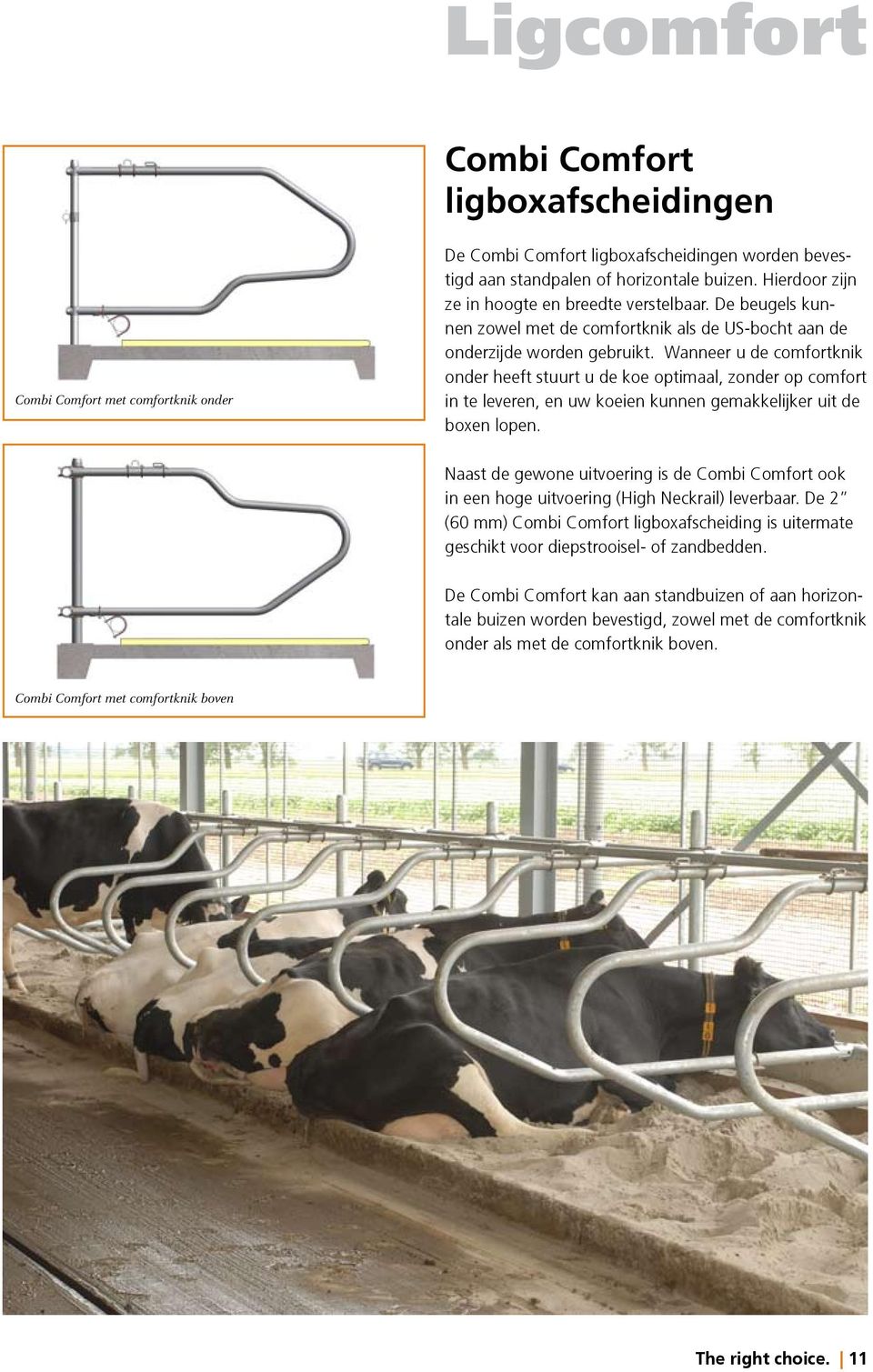 Wanneer u de comfortknik onder heeft stuurt u de koe optimaal, zonder op comfort in te leveren, en uw koeien kunnen gemakkelijker uit de boxen lopen.