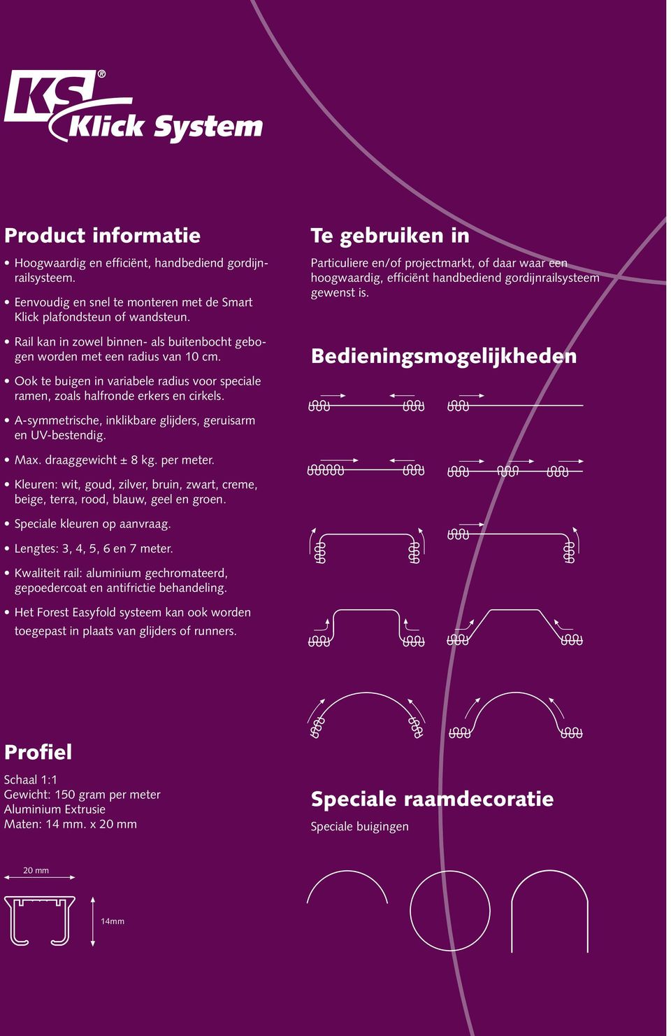 Te gebruiken in Particuliere en/of projectmarkt, of daar waar een hoogwaardig, efficiënt handbediend gordijnrailsysteem gewenst is.