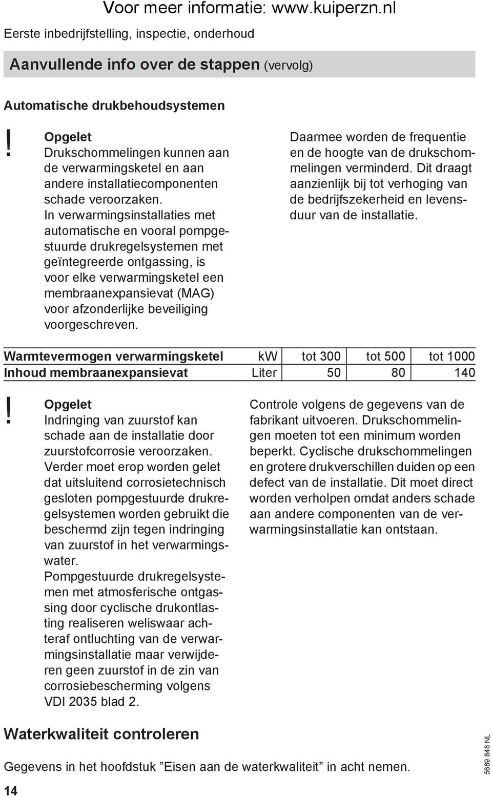 In verwarmingsinstallaties met automatische en vooral pompgestuurde drukregelsystemen met geïntegreerde ontgassing, is voor elke verwarmingsketel een membraanexpansievat (MAG) voor afzonderlijke