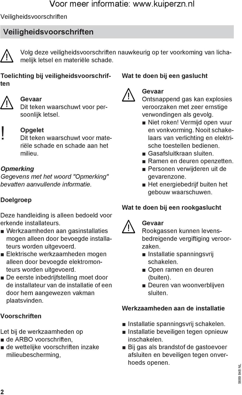 Opmerking Gegevens met het woord "Opmerking" bevatten aanvullende informatie. Doelgroep Deze handleiding is alleen bedoeld voor erkende installateurs.