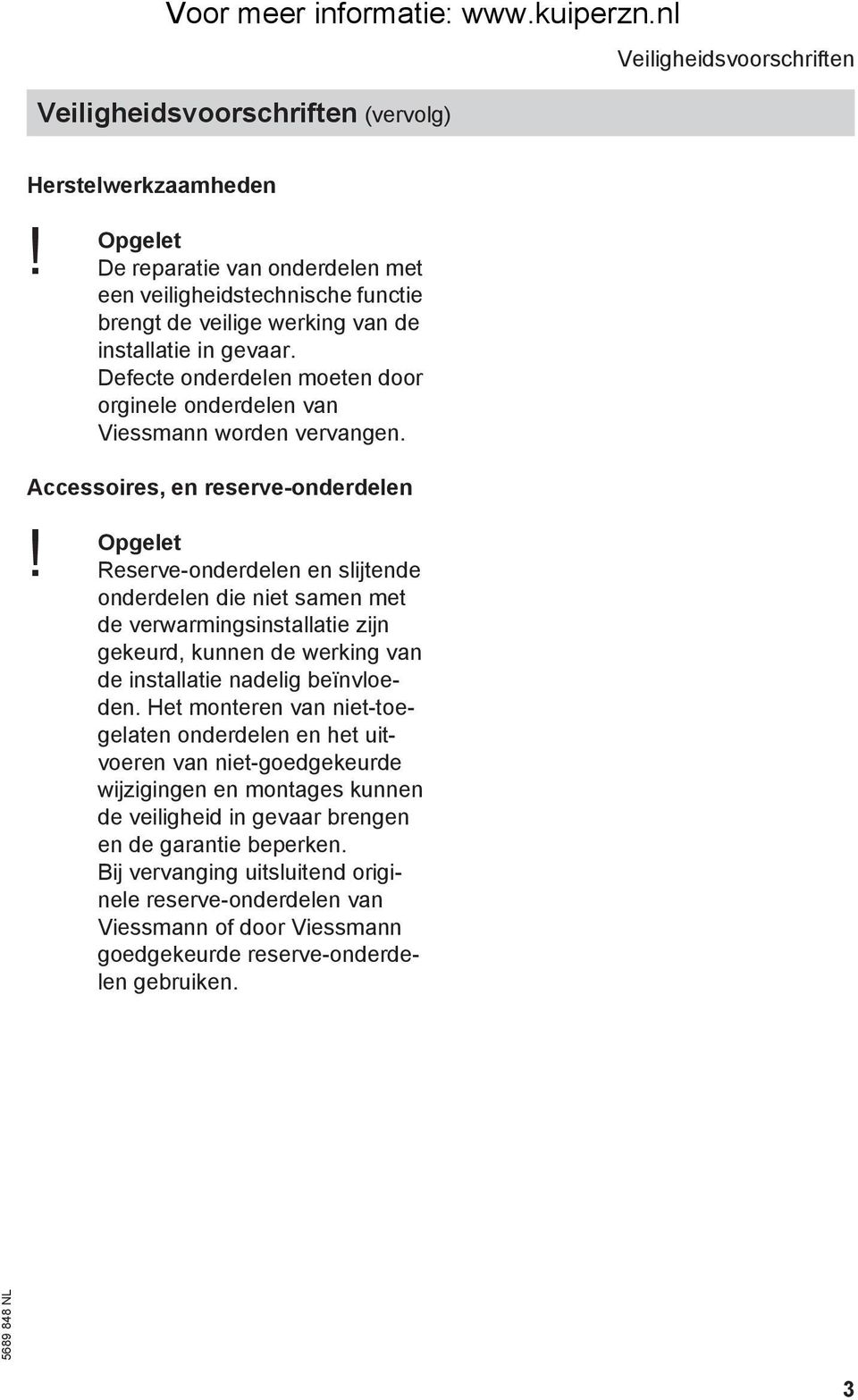 Defecte onderdelen moeten door orginele onderdelen van Viessmann worden vervangen. Accessoires, en reserve-onderdelen Opgelet!