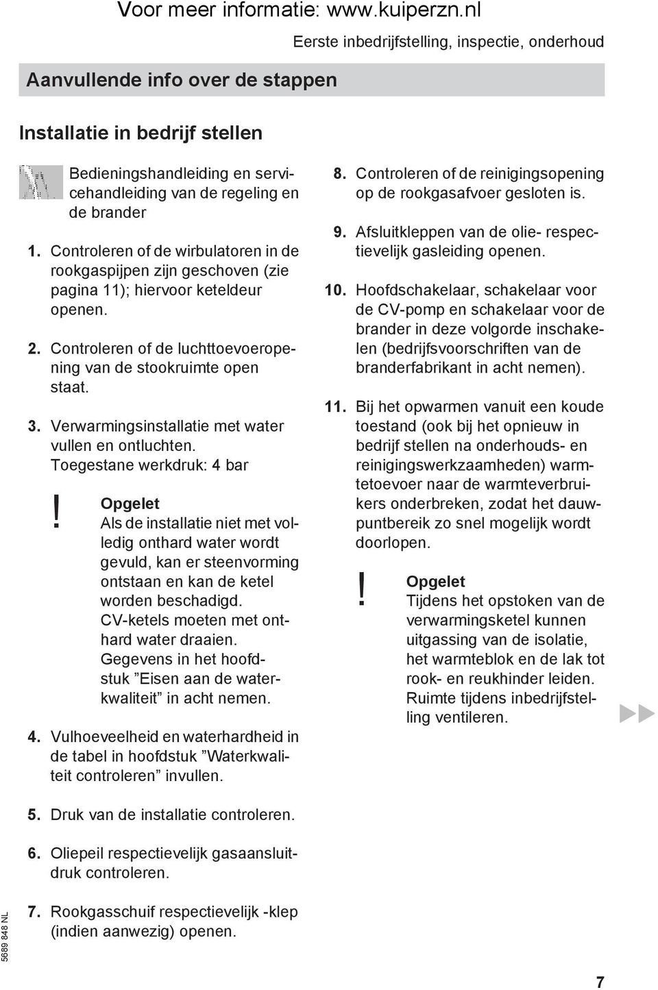 Verwarmingsinstallatie met water vullen en ontluchten. Toegestane werkdruk: 4 bar Opgelet!