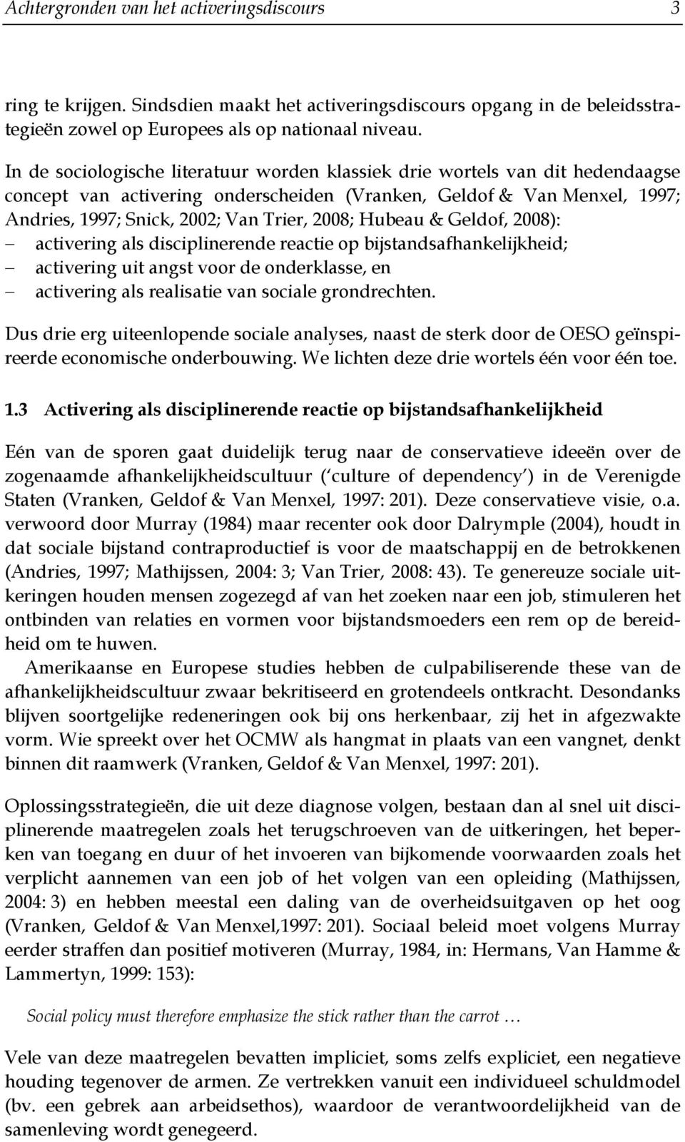 Hubeau & Geldof, 2008): activering als disciplinerende reactie op bijstandsafhankelijkheid; activering uit angst voor de onderklasse, en activering als realisatie van sociale grondrechten.