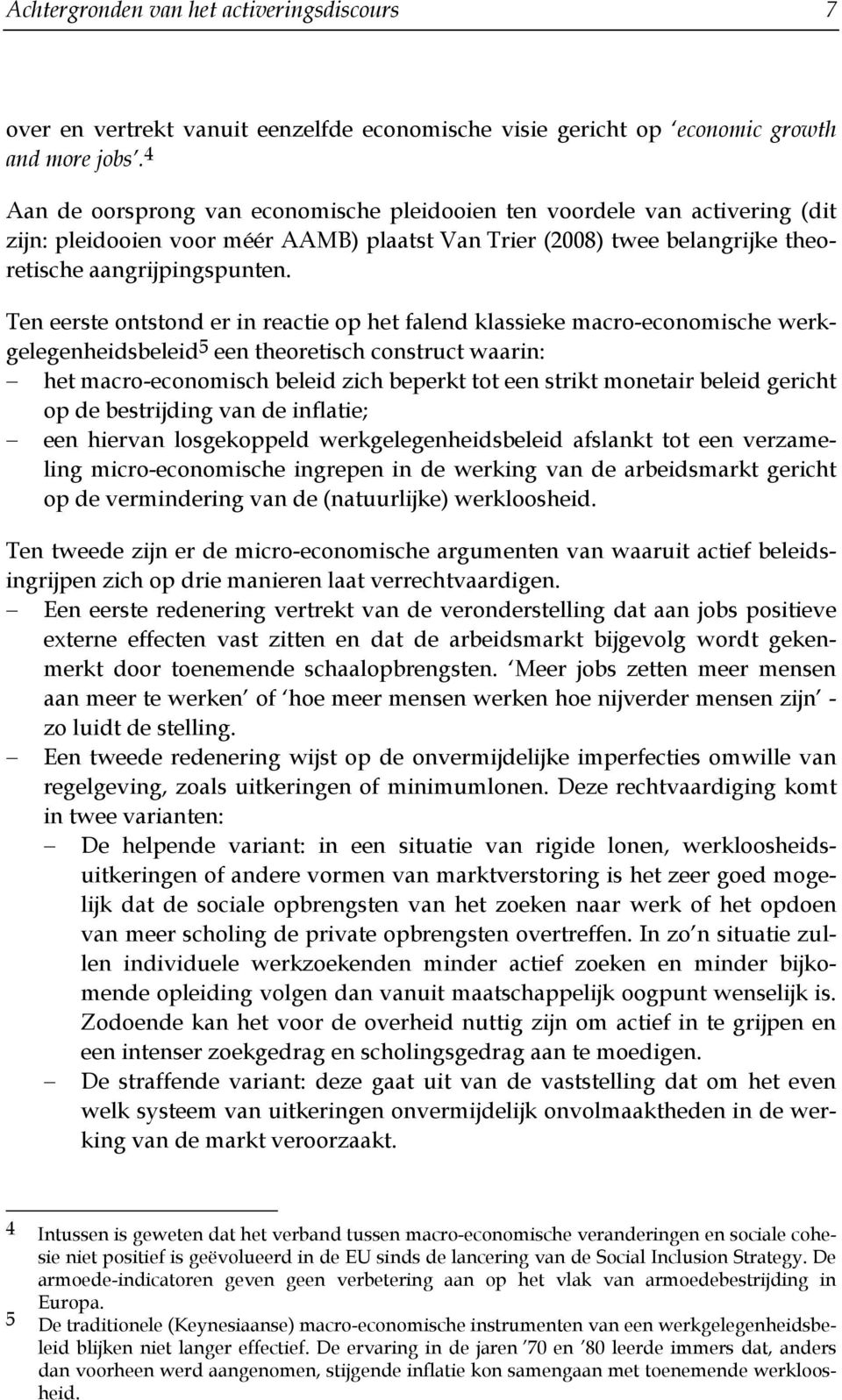 Ten eerste ontstond er in reactie op het falend klassieke macro-economische werkgelegenheidsbeleid 5 een theoretisch construct waarin: het macro-economisch beleid zich beperkt tot een strikt monetair